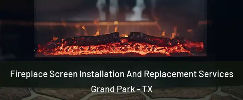 Fireplace Screen Installation And Replacement Services Grand Park - TX