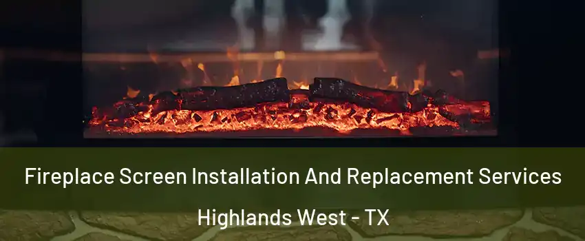 Fireplace Screen Installation And Replacement Services Highlands West - TX