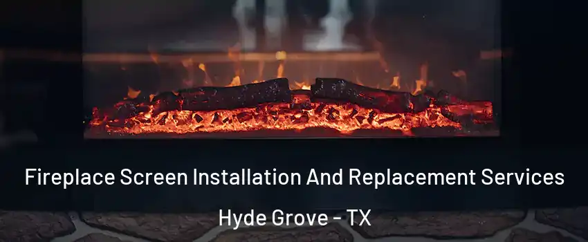 Fireplace Screen Installation And Replacement Services Hyde Grove - TX