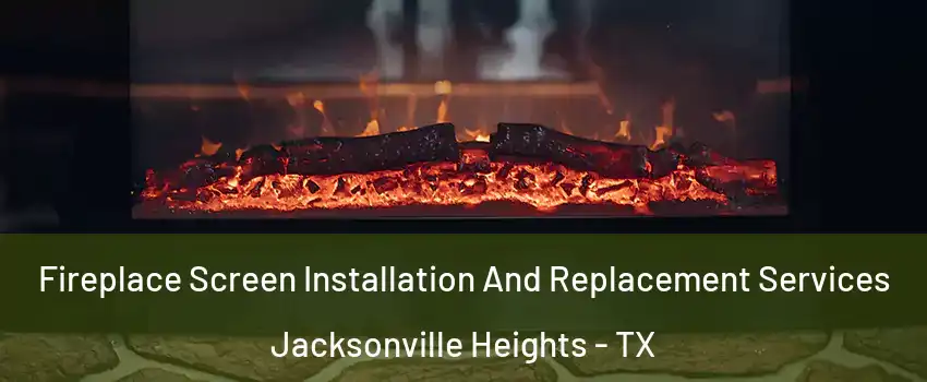 Fireplace Screen Installation And Replacement Services Jacksonville Heights - TX