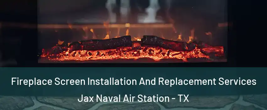 Fireplace Screen Installation And Replacement Services Jax Naval Air Station - TX