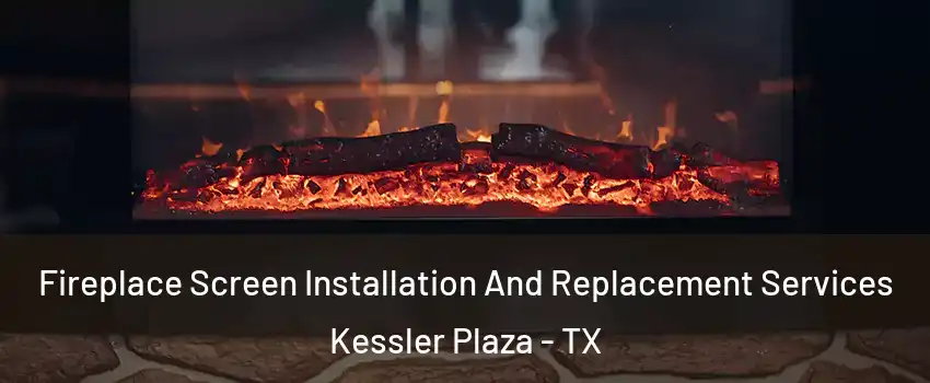 Fireplace Screen Installation And Replacement Services Kessler Plaza - TX