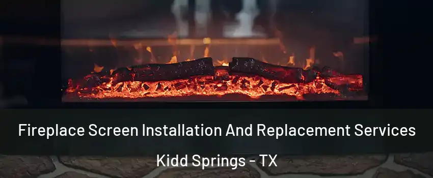 Fireplace Screen Installation And Replacement Services Kidd Springs - TX