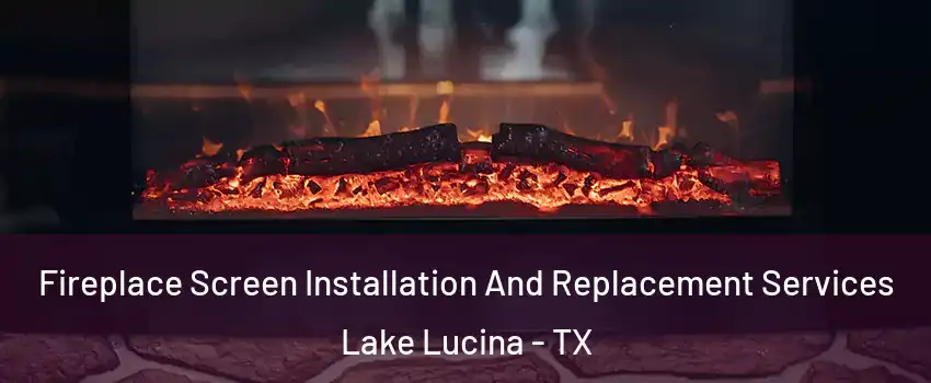 Fireplace Screen Installation And Replacement Services Lake Lucina - TX