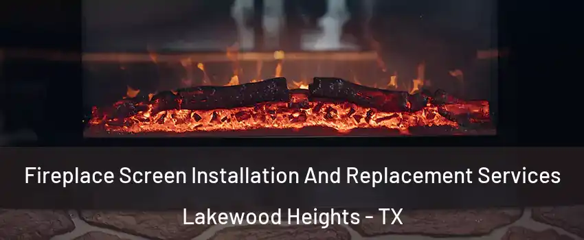 Fireplace Screen Installation And Replacement Services Lakewood Heights - TX