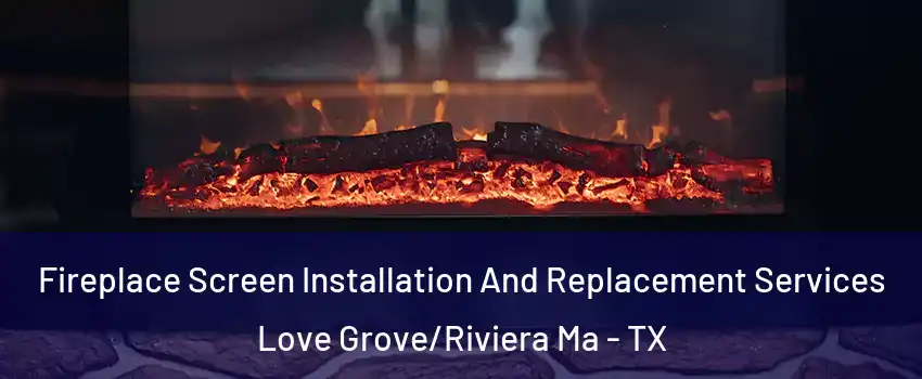 Fireplace Screen Installation And Replacement Services Love Grove/Riviera Ma - TX