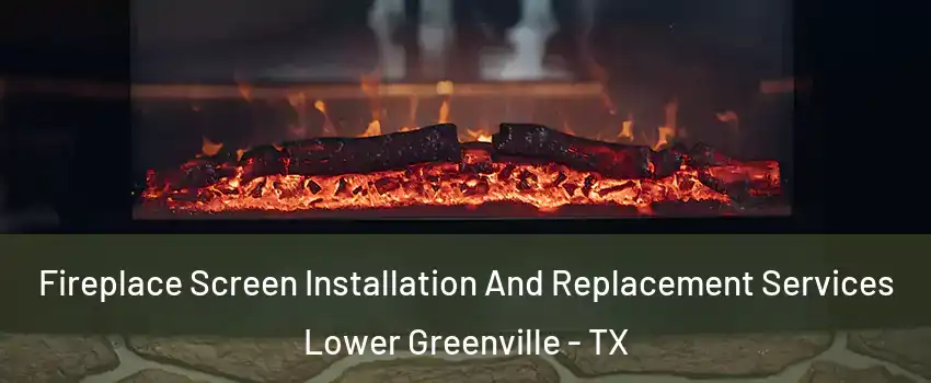 Fireplace Screen Installation And Replacement Services Lower Greenville - TX