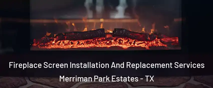 Fireplace Screen Installation And Replacement Services Merriman Park Estates - TX