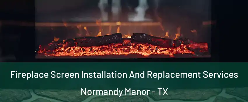 Fireplace Screen Installation And Replacement Services Normandy Manor - TX
