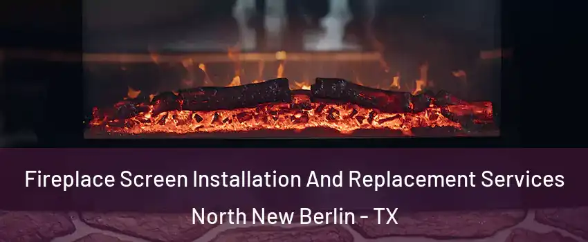 Fireplace Screen Installation And Replacement Services North New Berlin - TX