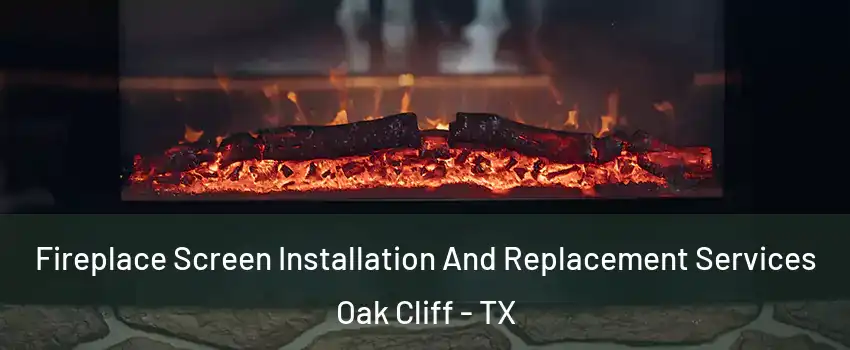 Fireplace Screen Installation And Replacement Services Oak Cliff - TX