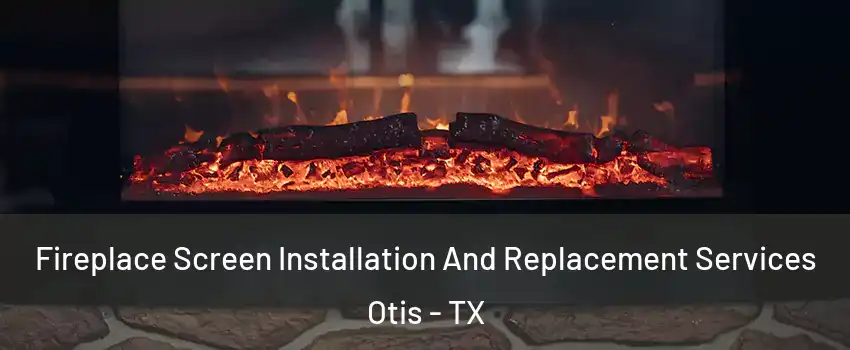 Fireplace Screen Installation And Replacement Services Otis - TX