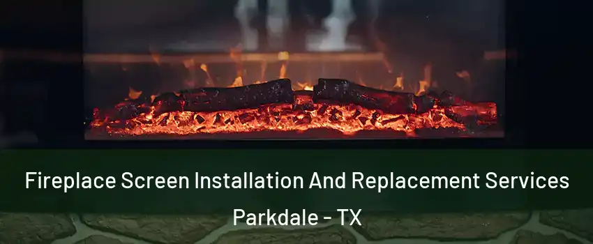Fireplace Screen Installation And Replacement Services Parkdale - TX