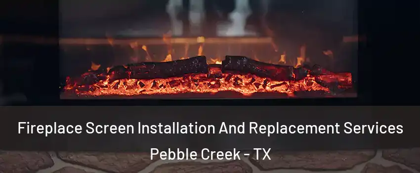 Fireplace Screen Installation And Replacement Services Pebble Creek - TX
