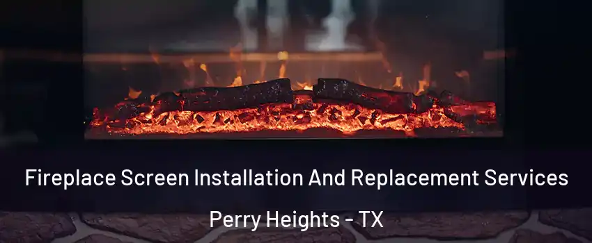Fireplace Screen Installation And Replacement Services Perry Heights - TX