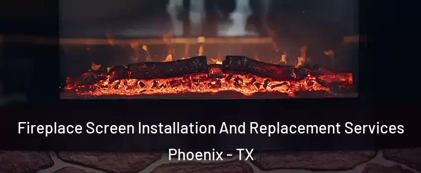 Fireplace Screen Installation And Replacement Services Phoenix - TX