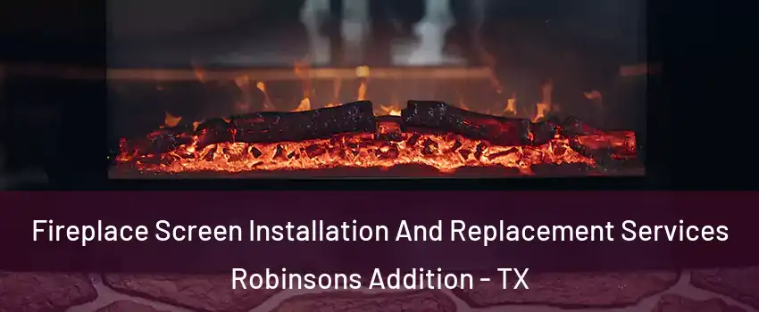 Fireplace Screen Installation And Replacement Services Robinsons Addition - TX