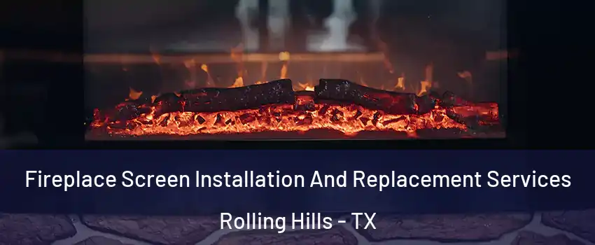 Fireplace Screen Installation And Replacement Services Rolling Hills - TX