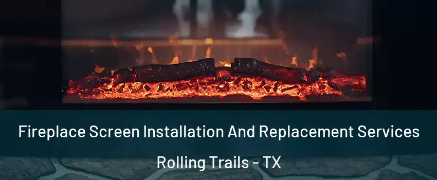 Fireplace Screen Installation And Replacement Services Rolling Trails - TX