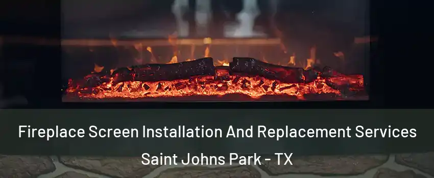 Fireplace Screen Installation And Replacement Services Saint Johns Park - TX