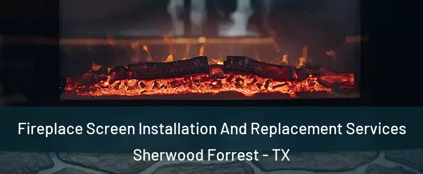 Fireplace Screen Installation And Replacement Services Sherwood Forrest - TX