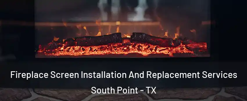 Fireplace Screen Installation And Replacement Services South Point - TX