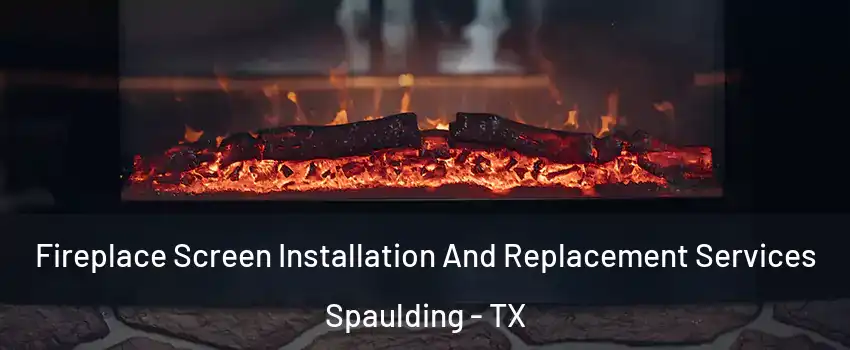 Fireplace Screen Installation And Replacement Services Spaulding - TX