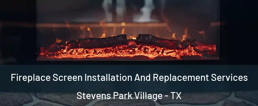 Fireplace Screen Installation And Replacement Services Stevens Park Village - TX
