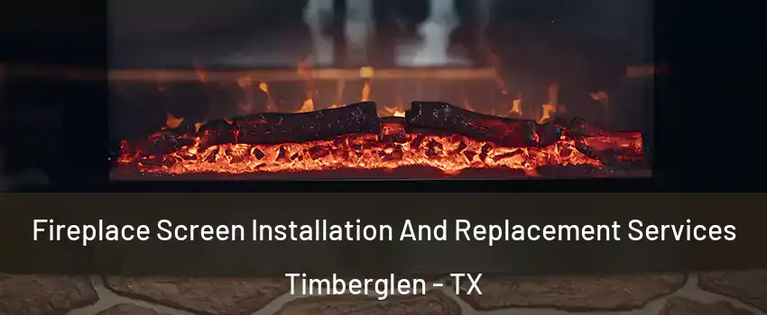 Fireplace Screen Installation And Replacement Services Timberglen - TX