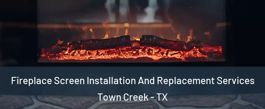 Fireplace Screen Installation And Replacement Services Town Creek - TX