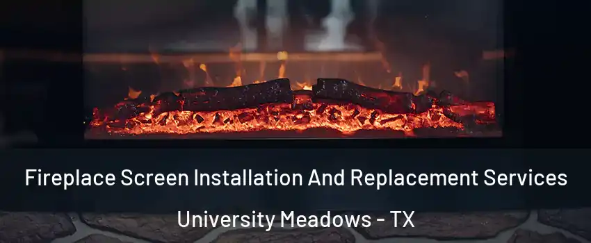 Fireplace Screen Installation And Replacement Services University Meadows - TX