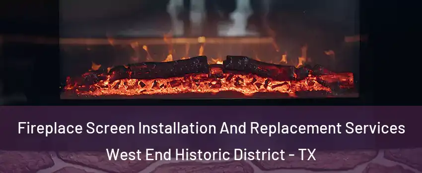 Fireplace Screen Installation And Replacement Services West End Historic District - TX