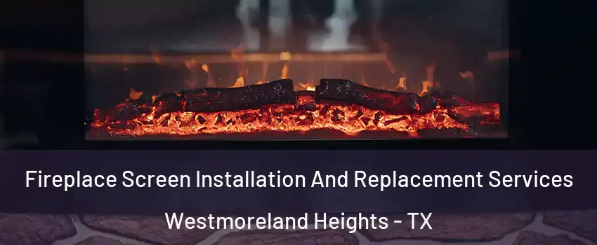 Fireplace Screen Installation And Replacement Services Westmoreland Heights - TX