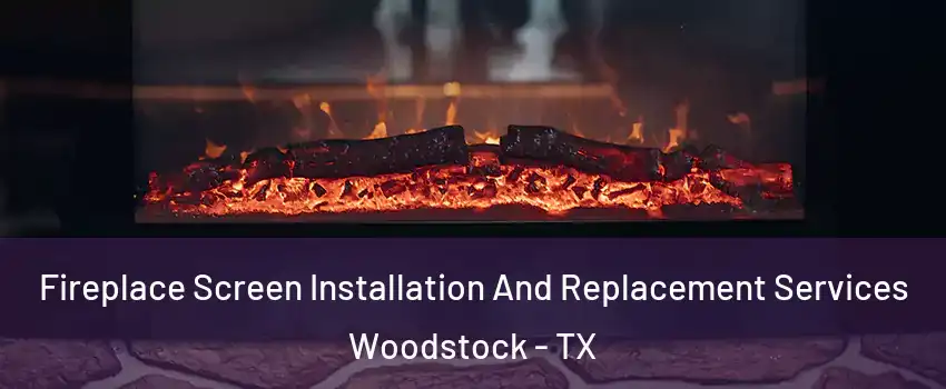 Fireplace Screen Installation And Replacement Services Woodstock - TX