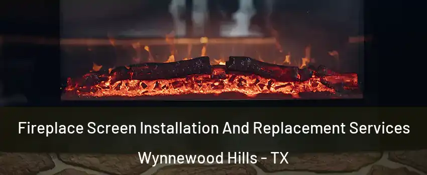 Fireplace Screen Installation And Replacement Services Wynnewood Hills - TX