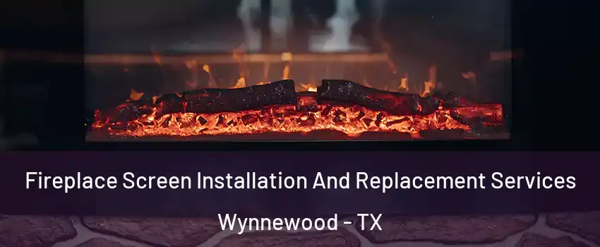 Fireplace Screen Installation And Replacement Services Wynnewood - TX