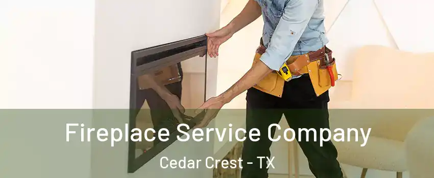 Fireplace Service Company Cedar Crest - TX