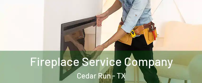 Fireplace Service Company Cedar Run - TX