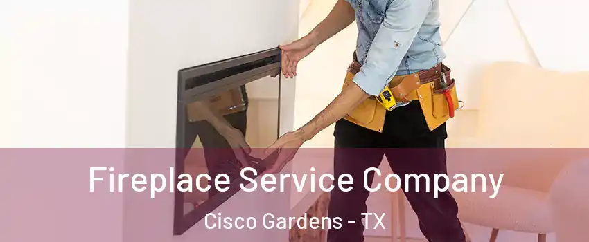 Fireplace Service Company Cisco Gardens - TX