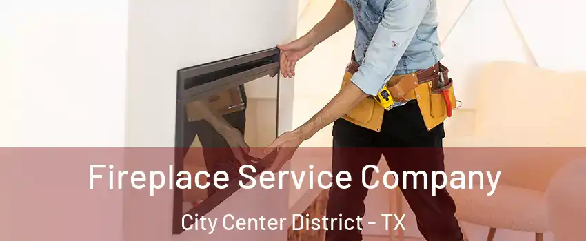 Fireplace Service Company City Center District - TX