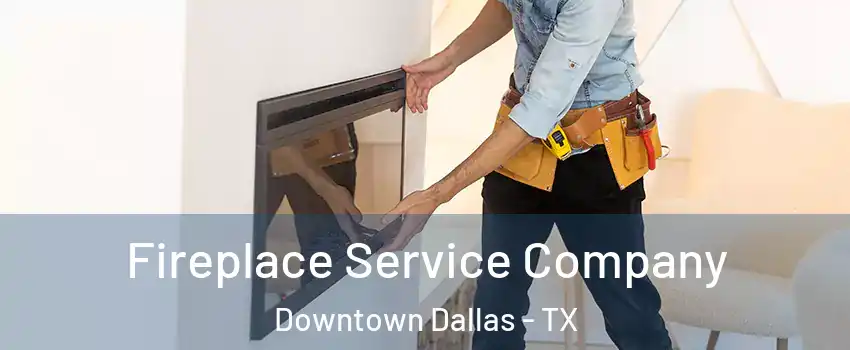 Fireplace Service Company Downtown Dallas - TX