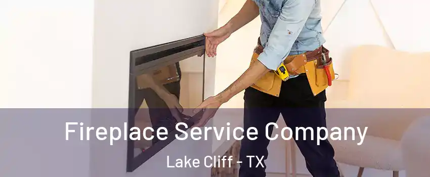 Fireplace Service Company Lake Cliff - TX