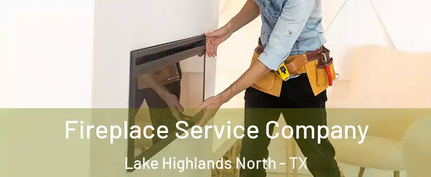 Fireplace Service Company Lake Highlands North - TX