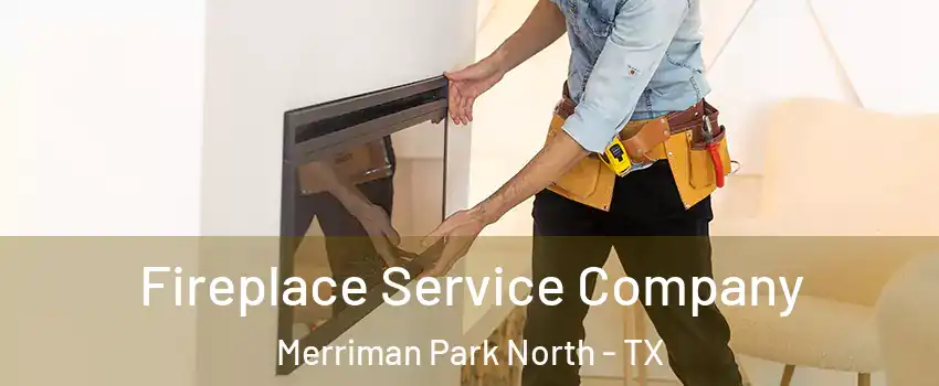 Fireplace Service Company Merriman Park North - TX