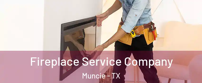 Fireplace Service Company Muncie - TX