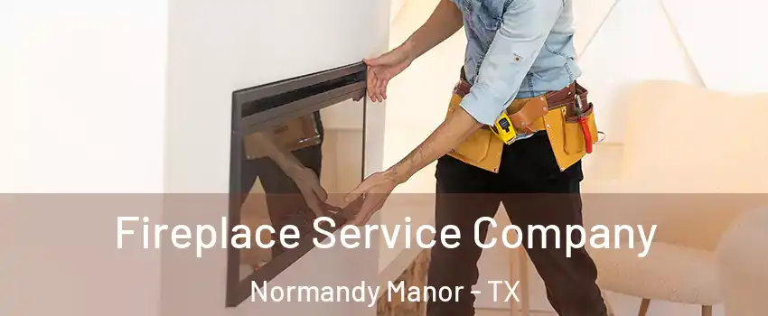 Fireplace Service Company Normandy Manor - TX