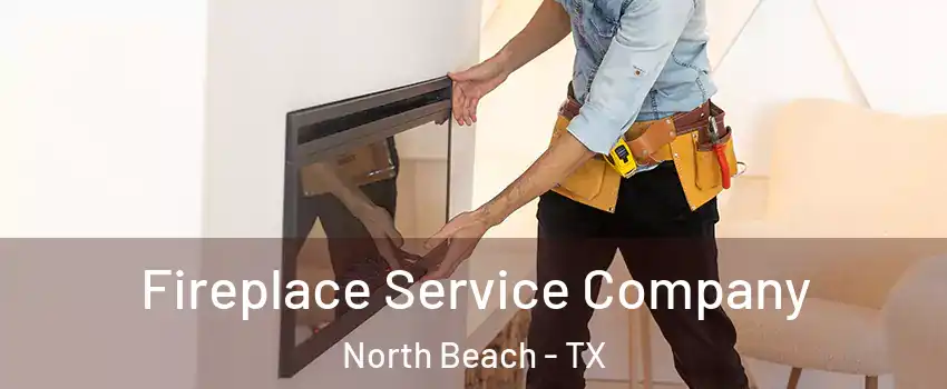 Fireplace Service Company North Beach - TX