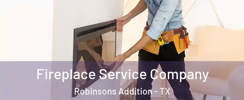 Fireplace Service Company Robinsons Addition - TX