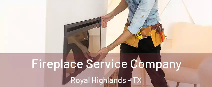 Fireplace Service Company Royal Highlands - TX