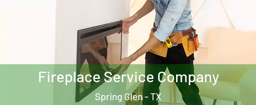 Fireplace Service Company Spring Glen - TX
